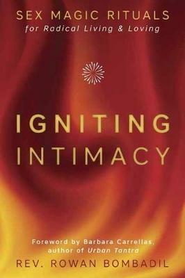 Igniting Intimacy: Sex Magic Rituals for Radical Living and Loving - Rev. Rowan Bombadil - cover