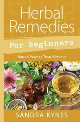 Herbal Remedies for Beginners: Natural Ways to Treat Ailments - Sandra Kynes - cover