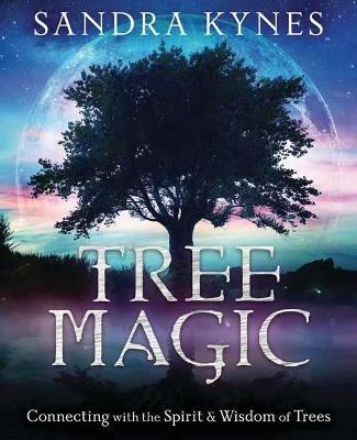 Tree Magic: Connecting with the Spirit & Wisdom of Trees - Sandra Kynes - cover
