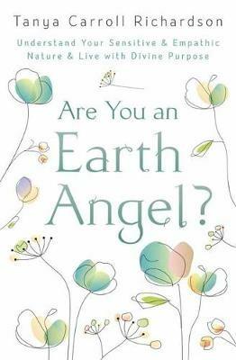 Are You An Earth Angel?: Understand Your Sensitive and Empathic Nature and Live with Divine Purpose - Tanya Carroll Richardson - cover