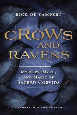 Crows and Ravens: Mystery, Myth, and Magic of Sacred Corvids - Rick de Yampert - cover