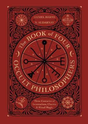 The Book of Four Occult Philosophers: Three Centuries of Incantations, Charms & Ritual Magic - Daniel Harms,S. Aldarnay - cover