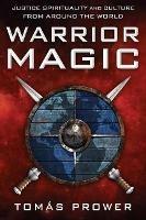 Warrior Magic: Justice Spirituality and Culture from Around the World - Tomas Prower - cover