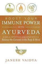 Boost Your Immune Power with Ayurveda: Simple Lifestyle Adjustments to Balance the Elements in the Body & Mind