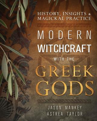 Modern Witchcraft with the Greek Gods: History, Insights & Magickal Practice - Jason Mankey,Astrea Taylor - cover