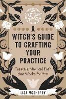 A Witch's Guide to Crafting Your Practice: Create a Magical Path that Works for You - Lisa McSherry - cover