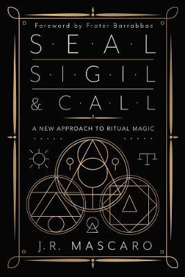 Seal, Sigil & Call: A New Approach to Ritual Magic - J.R. Mascaro,Frater Barrabbas - cover