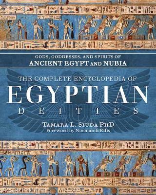 The Complete Encyclopedia of Egyptian Deities: Gods, Goddesses, and Spirits of Ancient Egypt and Nubia - Tamara Siuda PhD,Normandi Ellis - cover