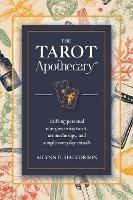 The Tarot Apothecary: Shifting Personal Energies Using Tarot, Aromatherapy, and Simple Everyday Rituals