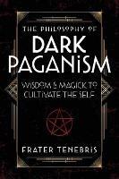 The Philosophy of Dark Paganism: Wisdom & Magick to Cultivate the Self - Frater Tenebris,John J. Coughlin - cover