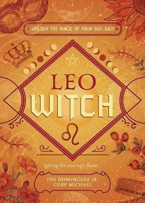 Leo Witch: Unlock the Magic of Your Sun Sign - Ivo Dominguez Jr,Coby Michael - cover