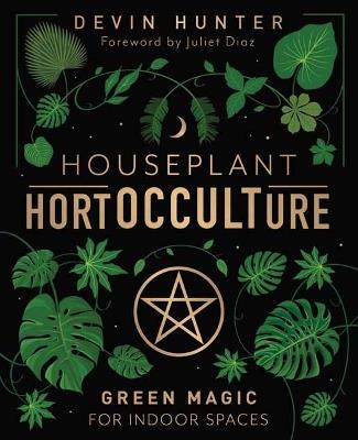 Houseplant HortOCCULTure: Green Magic for Indoor Spaces - Devin Hunter,Juliet Diaz - cover