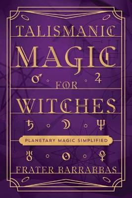 Talismanic Magic for Witches: Planetary Magic Simplified - Frater Barrabbas - cover