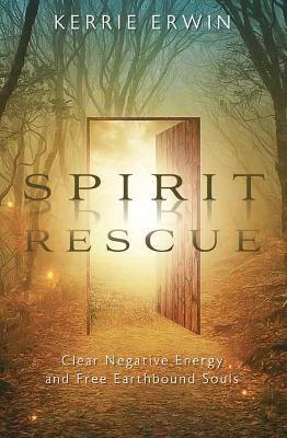 Spirit Rescue: Clear Negative Energy and Free Earthbound Souls - Kerrie Erwin - cover