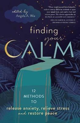 Finding Your Calm: Twelve Methods to Release Anxiety, Relieve Stress & Restore Peace - Llewellyn - cover