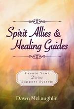 Spirit Allies & Healing Guides: Create Your Divine Support System