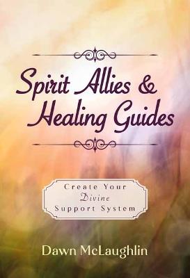 Spirit Allies & Healing Guides: Create Your Divine Support System - Dawn McLaughlin - cover