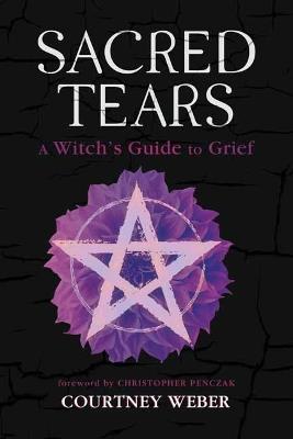 Sacred Tears: A Witch's Guide to Grief - Courtney Weber,Christopher Penczak - cover