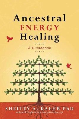 Ancestral Energy Healing: A Guidebook - Shelley A. Kaehr, PhD,Cyndi Dale - cover