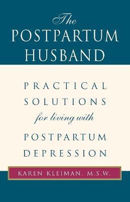 The Postpartum Husband: Practical Solutions for Living with Postpartum Depression - Karen R Kleiman - cover