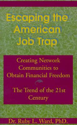 Escaping the American Job Trap: Creating Network Communities to Obtain Financial Freedom: The Trend of the 21st Century - Ruby L Ward,Ward - cover