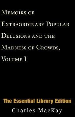 Memoirs of Extraordinary Popular Delusions and the Madness of Crowds, Volume 1 - Charles MacKay - cover