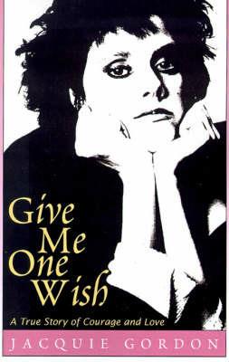 Give Me One Wish: A True Story of Courage and Love - Jacquie Gordon - cover