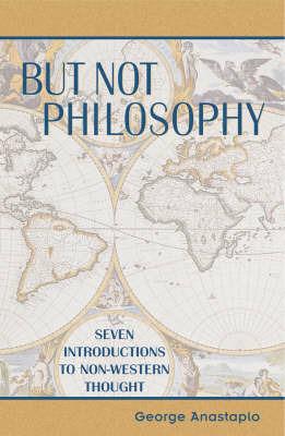 But Not Philosophy: Seven Introductions to Non-Western Thought - George Anastaplo - cover