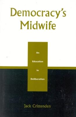 Democracy's Midwife: An Education in Deliberation - Jack Crittenden - cover