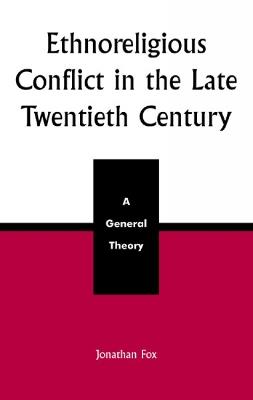 Ethnoreligious Conflict in the Late 20th Century: A General Theory - Jonathan Fox - cover