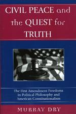 Civil Peace and the Quest for Truth: The First Amendment Freedoms in Political Philosophy and American Constitutionalism