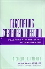 Negotiating Caribbean Freedom: Peasants and The State in Development