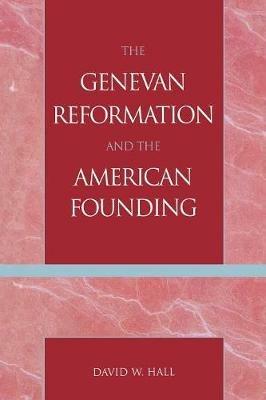 The Genevan Reformation and the American Founding - David W. Hall - cover