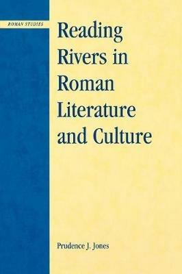 Reading Rivers in Roman Literature and Culture - Prudence J. Jones - cover