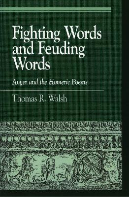 Fighting Words and Feuding Words: Anger and the Homeric Poems - Thomas R. Walsh - cover
