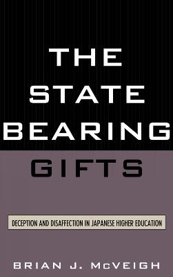 The State Bearing Gifts: Deception and Disaffection in Japanese Higher Education - Brian J. McVeigh - cover