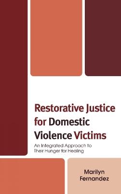 Restorative Justice for Domestic Violence Victims: An Integrated Approach to Their Hunger for Healing - Marilyn Fernandez - cover