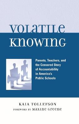 Volatile Knowing: Parents, Teachers, and the Censored Story of Accountability in America's Public Schools - Kaia Tollefson - cover