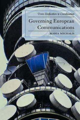 Governing European Communications: From Unification to Coordination - Maria Michalis - cover