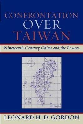 Confrontation over Taiwan: Nineteenth-Century China and the Powers - Leonard H. D. Gordon - cover