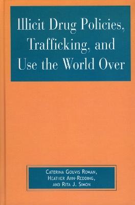 Illicit Drug Policies, Trafficking, and Use the World Over - Caterina Gouvis Roman,Heather Ahn-Redding,Rita J. Simon - cover