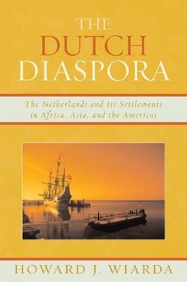 The Dutch Diaspora: The Netherlands and Its Settlements in Africa, Asia, and the Americas - Howard J. Wiarda - cover