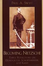 Becoming Nietzsche: Early Reflections on Democritus, Schopenhauer, and Kant