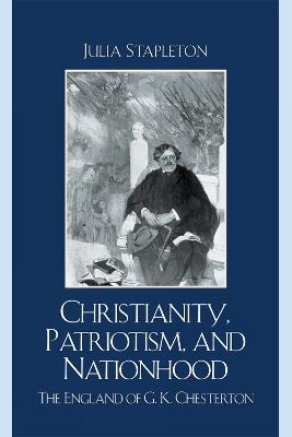 Christianity, Patriotism, and Nationhood: The England of G.K. Chesterton - Julia Stapleton - cover