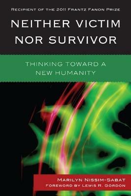 Neither Victim nor Survivor: Thinking toward a New Humanity - Marilyn Nissim-Sabat - cover