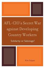 AFL-CIO's Secret War against Developing Country Workers: Solidarity or Sabotage?