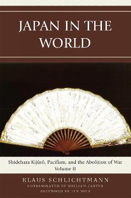 Japan in the World: Shidehara Kijuro, Pacifism, and the Abolition of War - Klaus Schlichtmann - cover