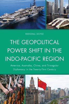 The Geopolitical Power Shift in the Indo-Pacific Region: America, Australia, China, and Triangular Diplomacy in the Twenty-First Century - Randall Doyle - cover