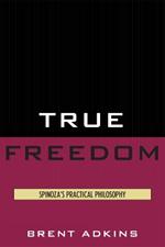 True Freedom: Spinoza's Practical Philosophy