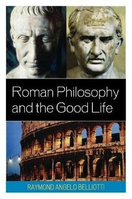 Roman Philosophy and the Good Life - Raymond Angelo Belliotti - cover